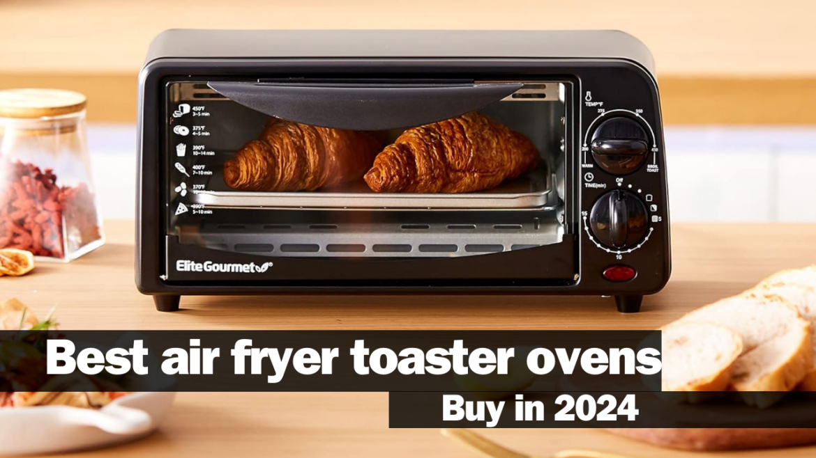 Best air fryer toaster ovens to buy in 2024: Buying guide