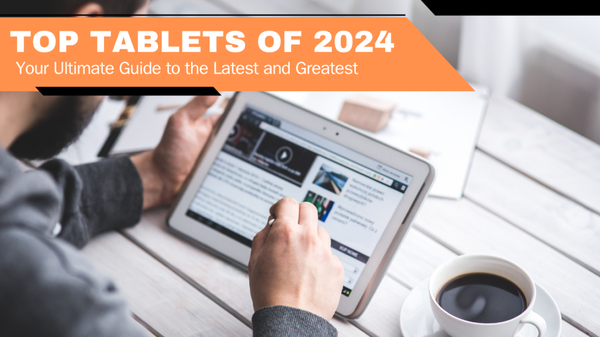 Top Tablets of 2024: Your Ultimate Guide to the Latest and Greatest