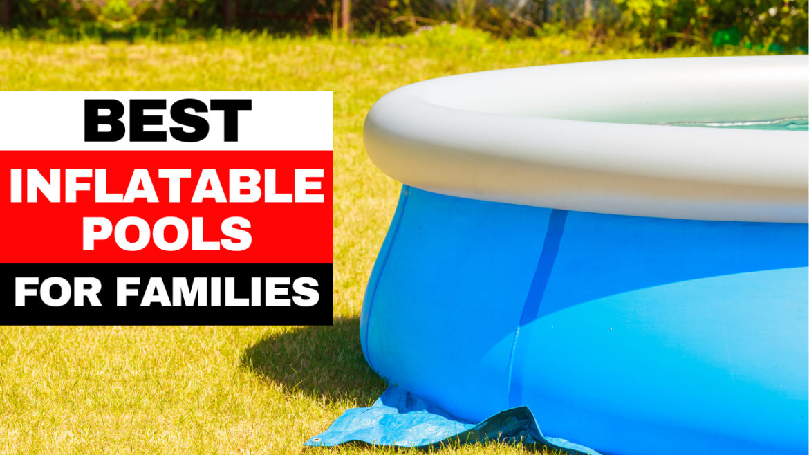 The Best Inflatable Pools for Families in 2024