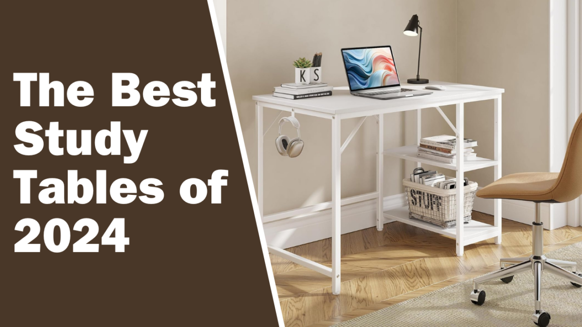 The Best Study Tables of 2024: Top Picks and  Reviews