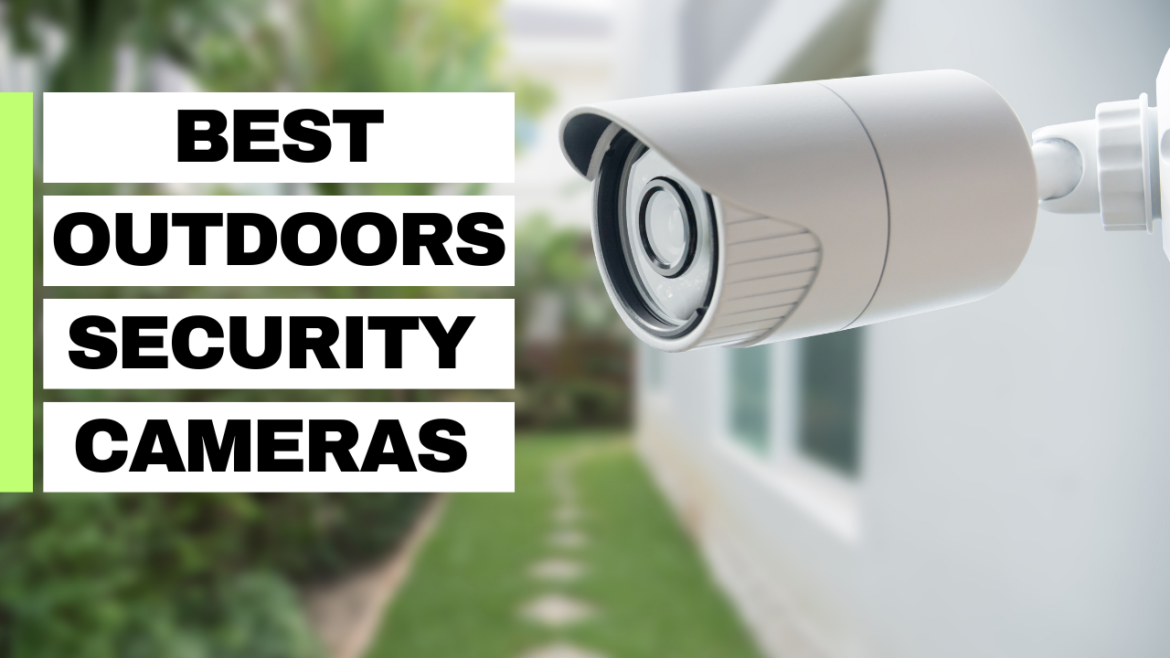 Best Outdoor Security Cameras 2024: Top Picks for Home Security