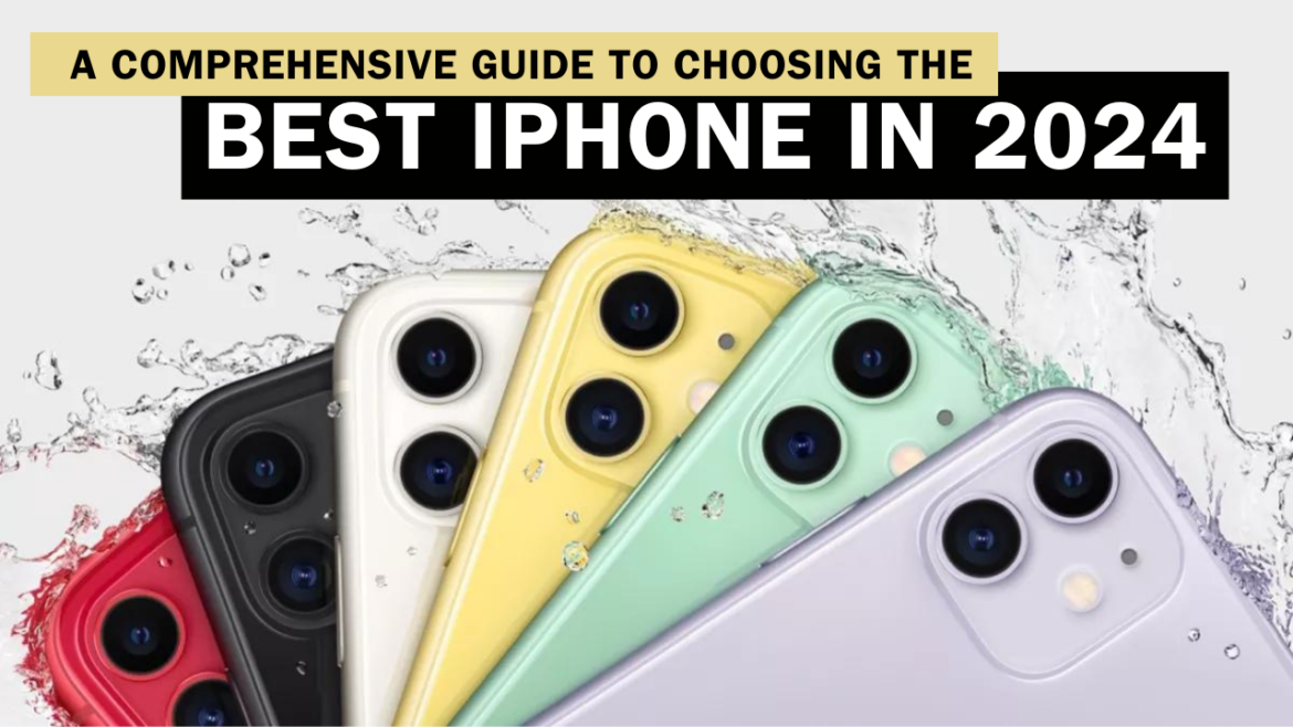 A Comprehensive Guide to Choosing the Best iPhone in 2024 Based on Your Needs