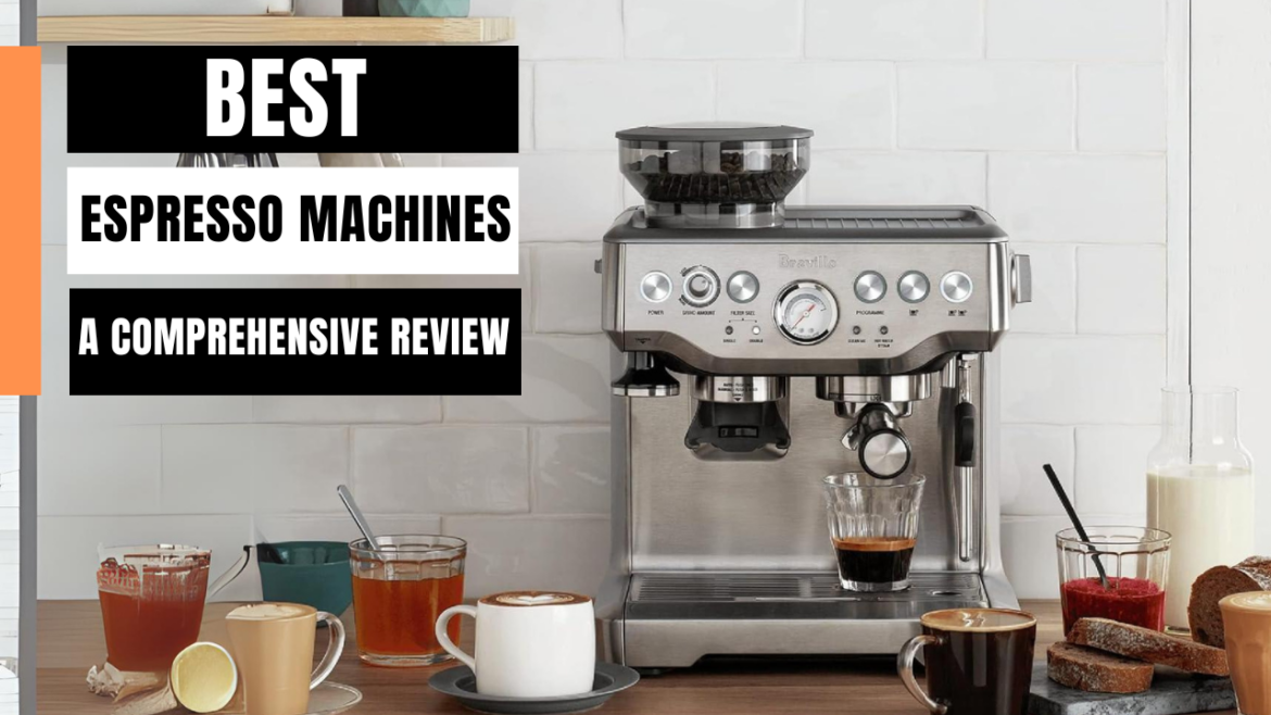 The Best Espresso Machines of 2024: A Comprehensive Review